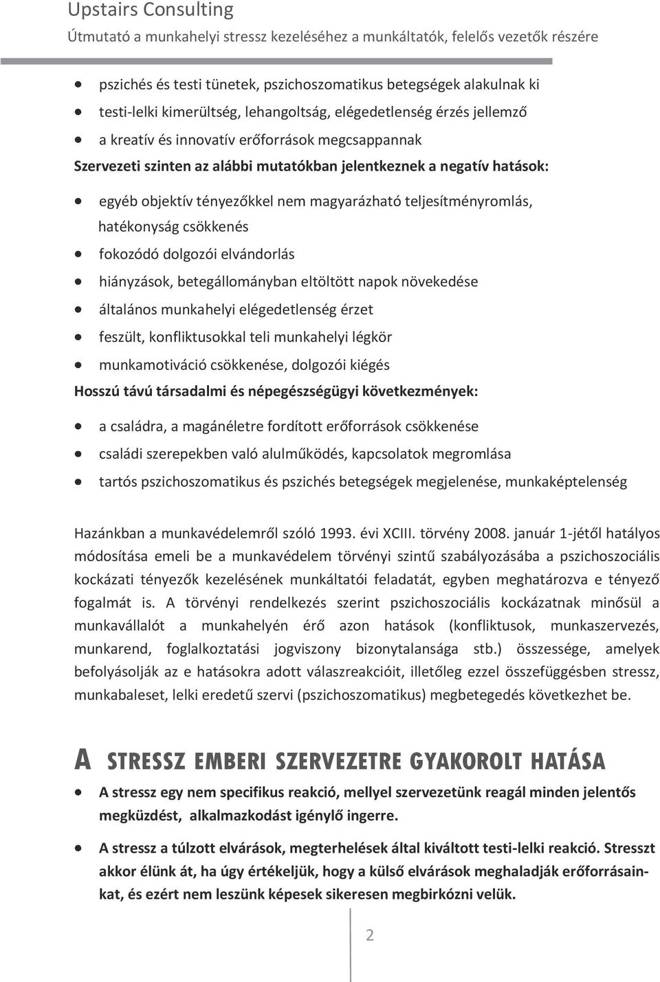 betegállományban eltöltött napok növekedése általános munkahelyi elégedetlenség érzet feszült, konfliktusokkal teli munkahelyi légkör munkamotiváció csökkenése, dolgozói kiégés Hosszú távú társadalmi