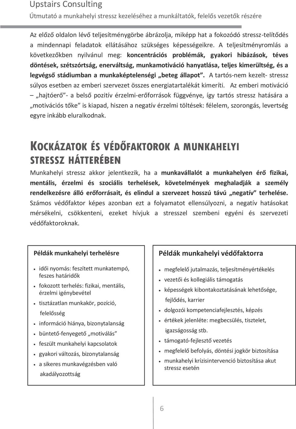 stádiumban a munkaképtelenségi beteg állapot. A tartós-nem kezelt- stressz súlyos esetben az emberi szervezet összes energiatartalékát kimeríti.
