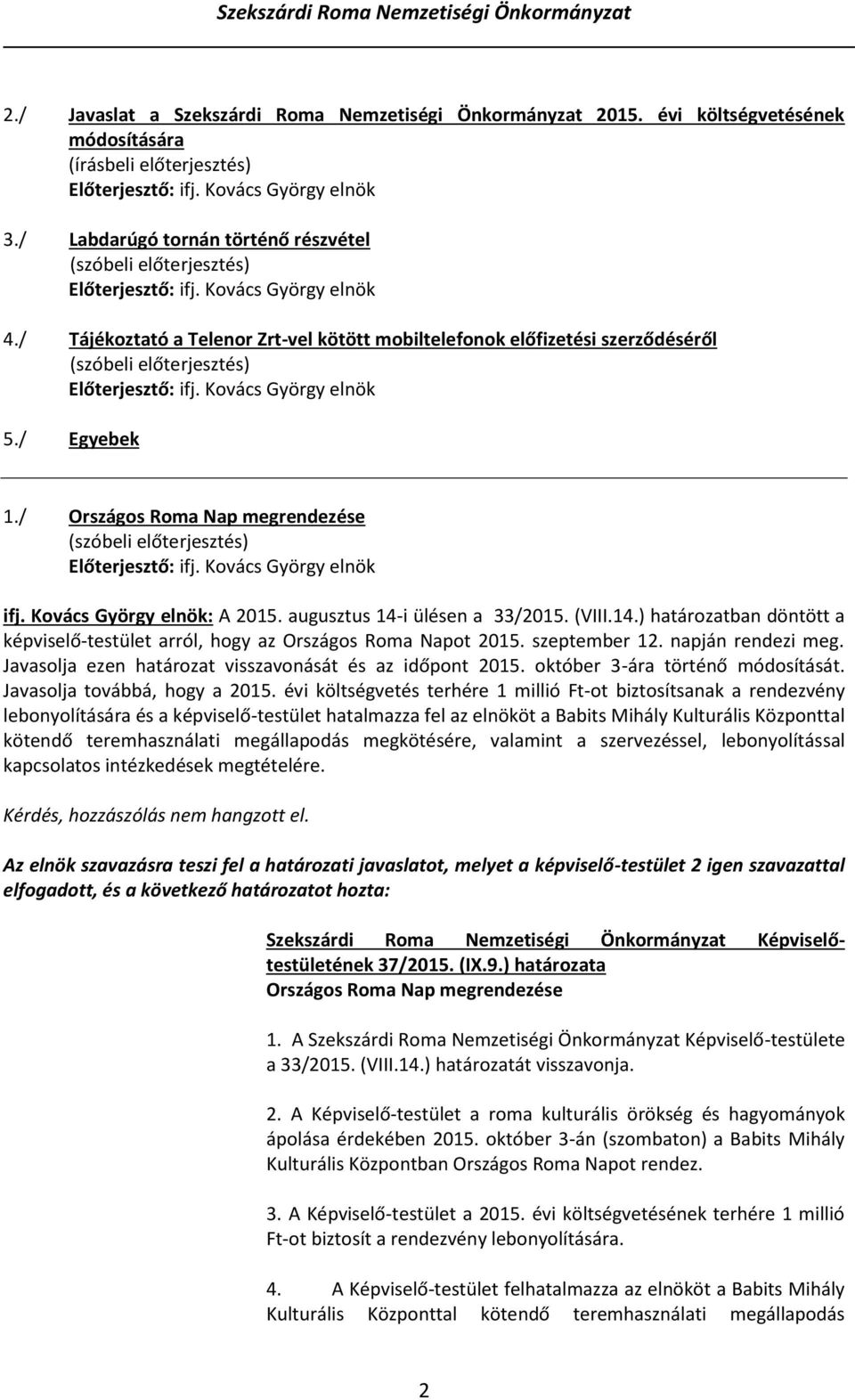 14.) határozatban döntött a képviselő-testület arról, hogy az Országos Roma Napot 2015. szeptember 12. napján rendezi meg. Javasolja ezen határozat visszavonását és az időpont 2015.