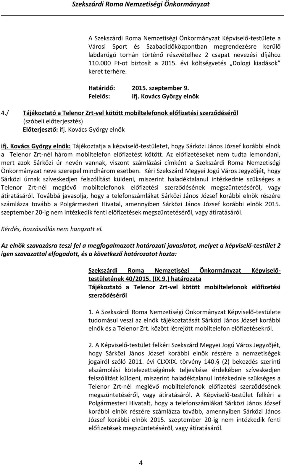 Kovács György elnök: Tájékoztatja a képviselő-testületet, hogy Sárközi János József korábbi elnök a Telenor Zrt-nél három mobiltelefon előfizetést kötött.