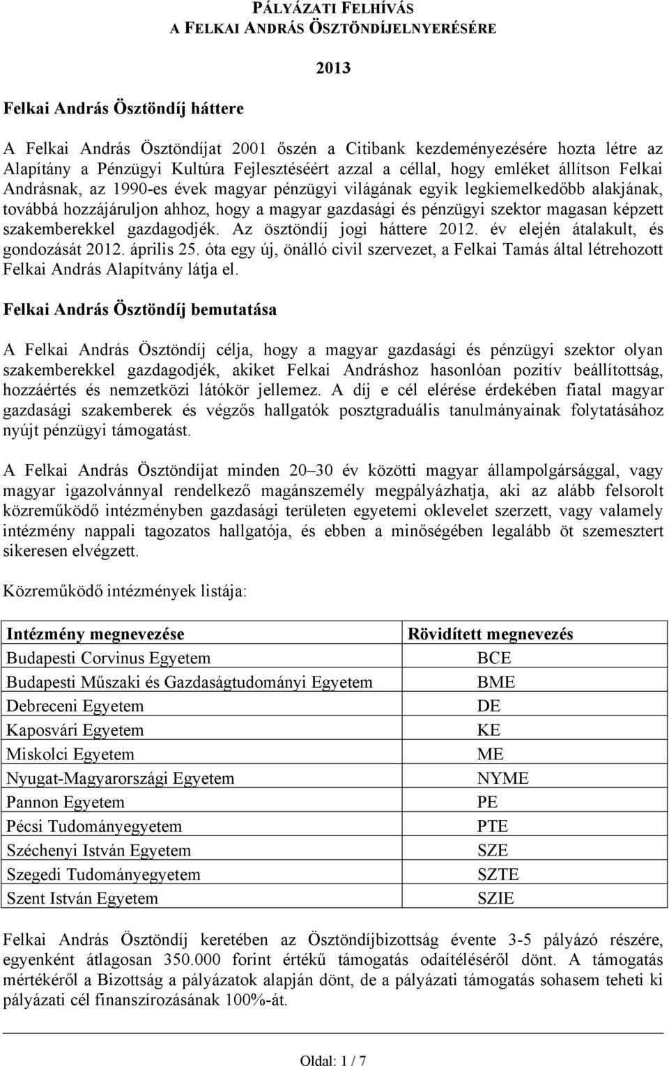 gazdasági és pénzügyi szektor magasan képzett szakemberekkel gazdagodjék. Az ösztöndíj jogi háttere 2012. év elején átalakult, és gondozását 2012. április 25.