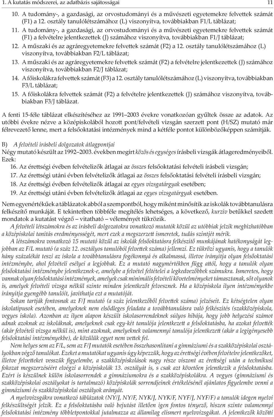 A tudomány-, a gazdasági, az orvostudományi és a művészeti egyetemekre felve ek számát (F1) a felvételre jelentkeze ek (J) számához viszonyítva, továbbiakban F1/J táblázat; 12.