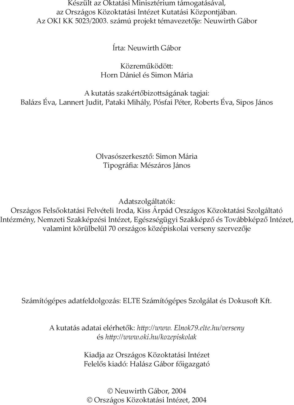 Roberts Éva, Sipos János Olvasószerkesztő: Simon Mária Tipográfia: Mészáros János Adatszolgáltatók: Országos Felsőoktatási Felvételi Iroda, Kiss Árpád Országos Közoktatási Szolgáltató Intézmény,