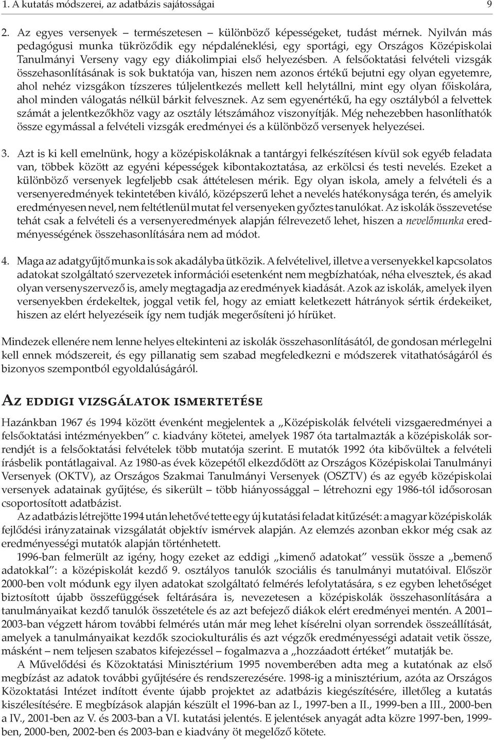 A felsőoktatási felvételi vizsgák összehasonlításának is sok buktatója van, hiszen nem azonos értékű bejutni egy olyan egyetemre, ahol nehéz vizsgákon tízszeres túljelentkezés melle kell helytállni,