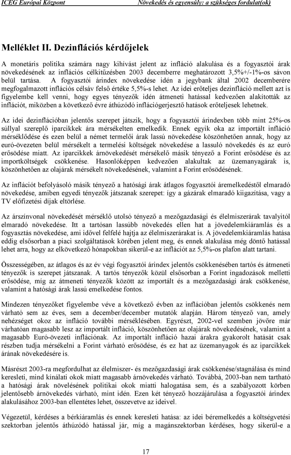 sávon belül tartása. A fogyasztói árindex növekedése idén a jegybank által 22 decemberére megfogalmazott inflációs célsáv felső értéke 5,5%-s lehet.