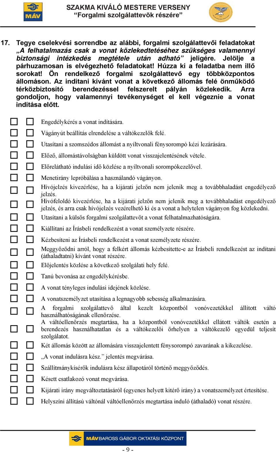 Az indítani kívánt vonat a következő állomás felé önműködő térközbiztosító berendezéssel felszerelt pályán közlekedik.