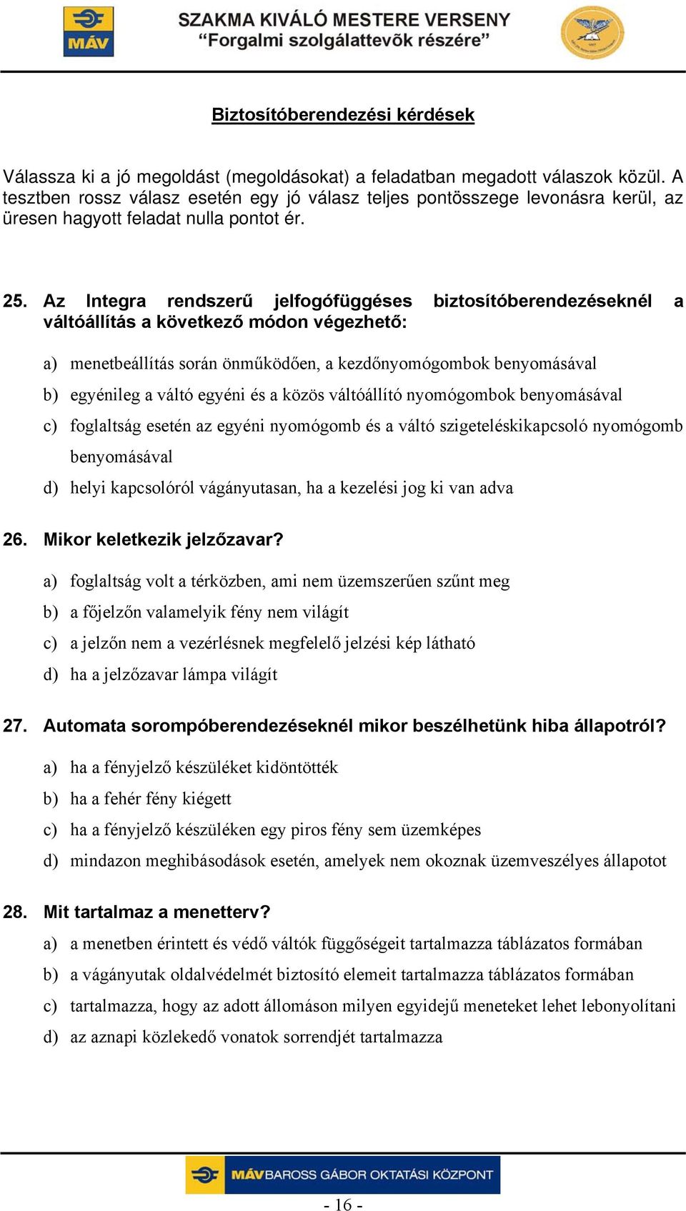 Az Integra rendszerű jelfogófüggéses biztosítóberendezéseknél a váltóállítás a következő módon végezhető: a) menetbeállítás során önműködően, a kezdőnyomógombok benyomásával b) egyénileg a váltó