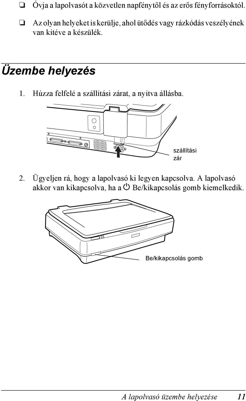 Üzembe helyezés 1. Húzza felfelé a szállítási zárat, a nyitva állásba. szállítási zár 2.