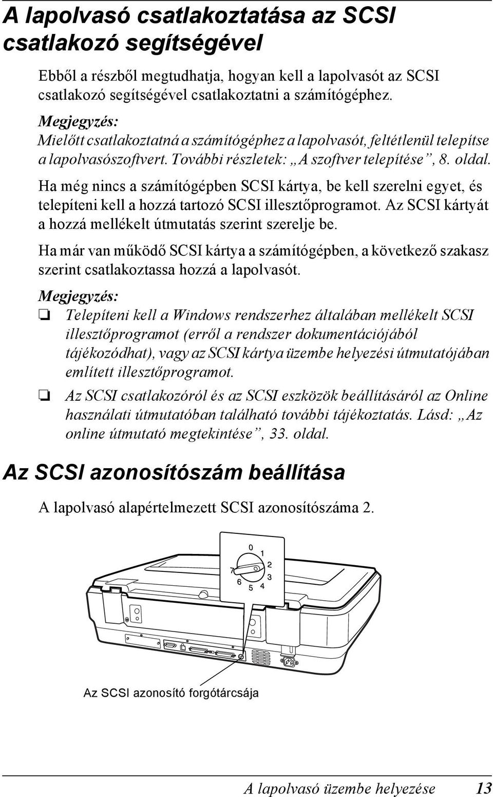 Ha még nincs a számítógépben SCSI kártya, be kell szerelni egyet, és telepíteni kell a hozzá tartozó SCSI illesztőprogramot. Az SCSI kártyát a hozzá mellékelt útmutatás szerint szerelje be.