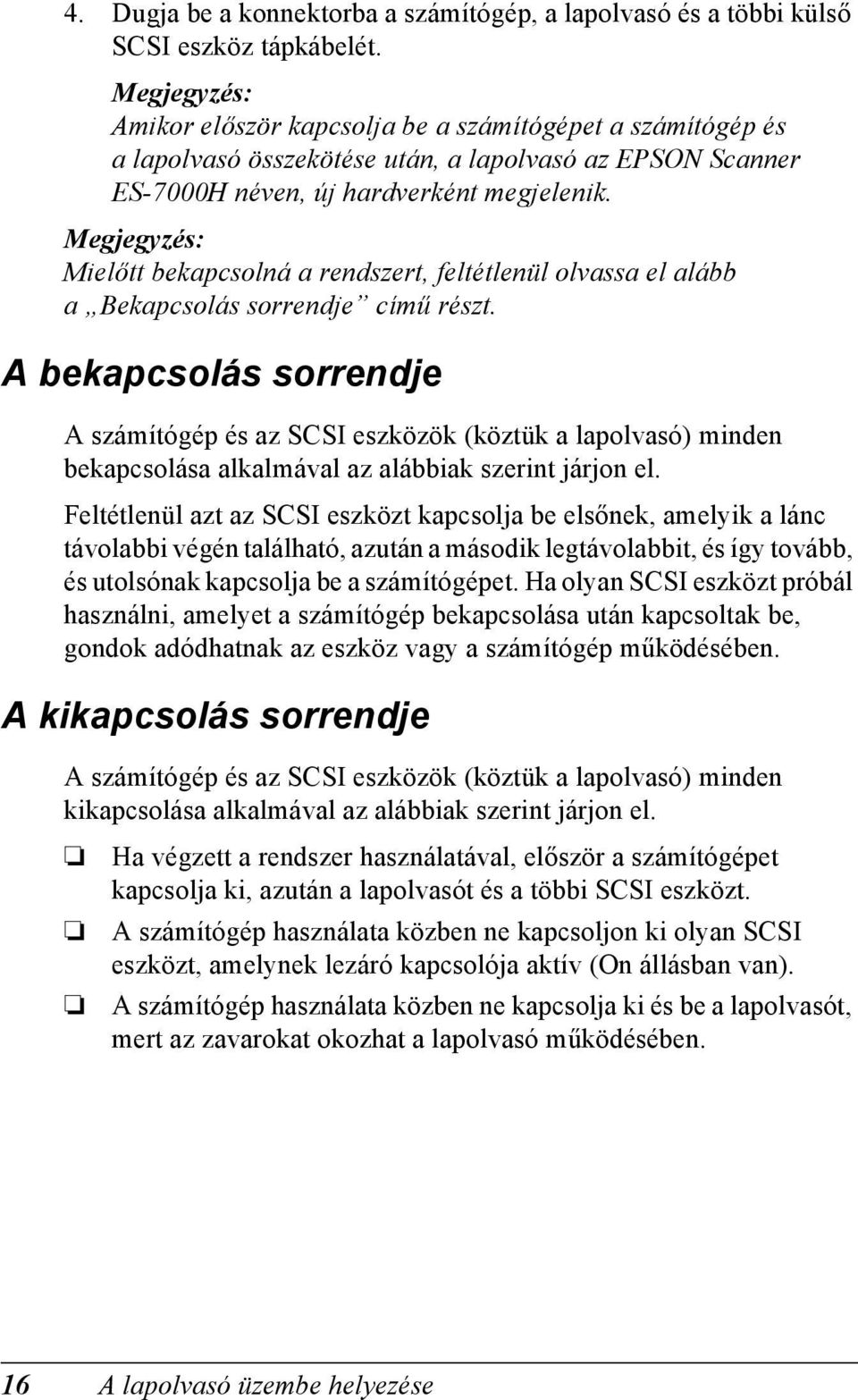 Mielőtt bekapcsolná a rendszert, feltétlenül olvassa el alább a Bekapcsolás sorrendje című részt.