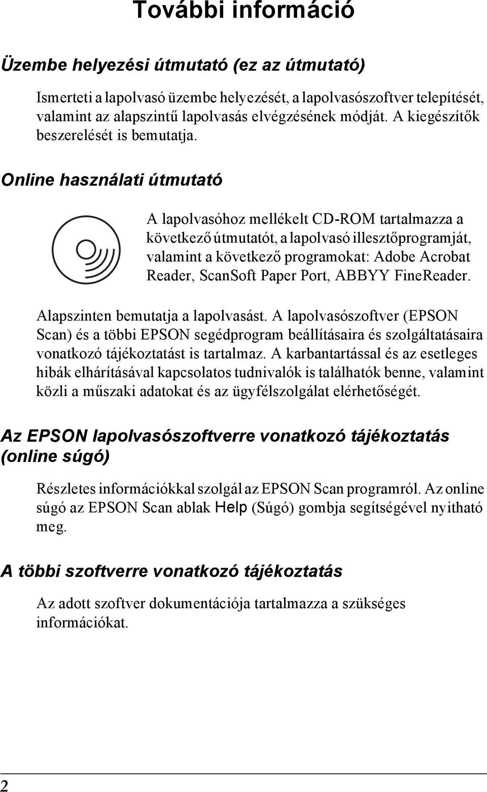Online használati útmutató A lapolvasóhoz mellékelt CD-ROM tartalmazza a következő útmutatót, a lapolvasó illesztőprogramját, valamint a következő programokat: Adobe Acrobat Reader, ScanSoft Paper