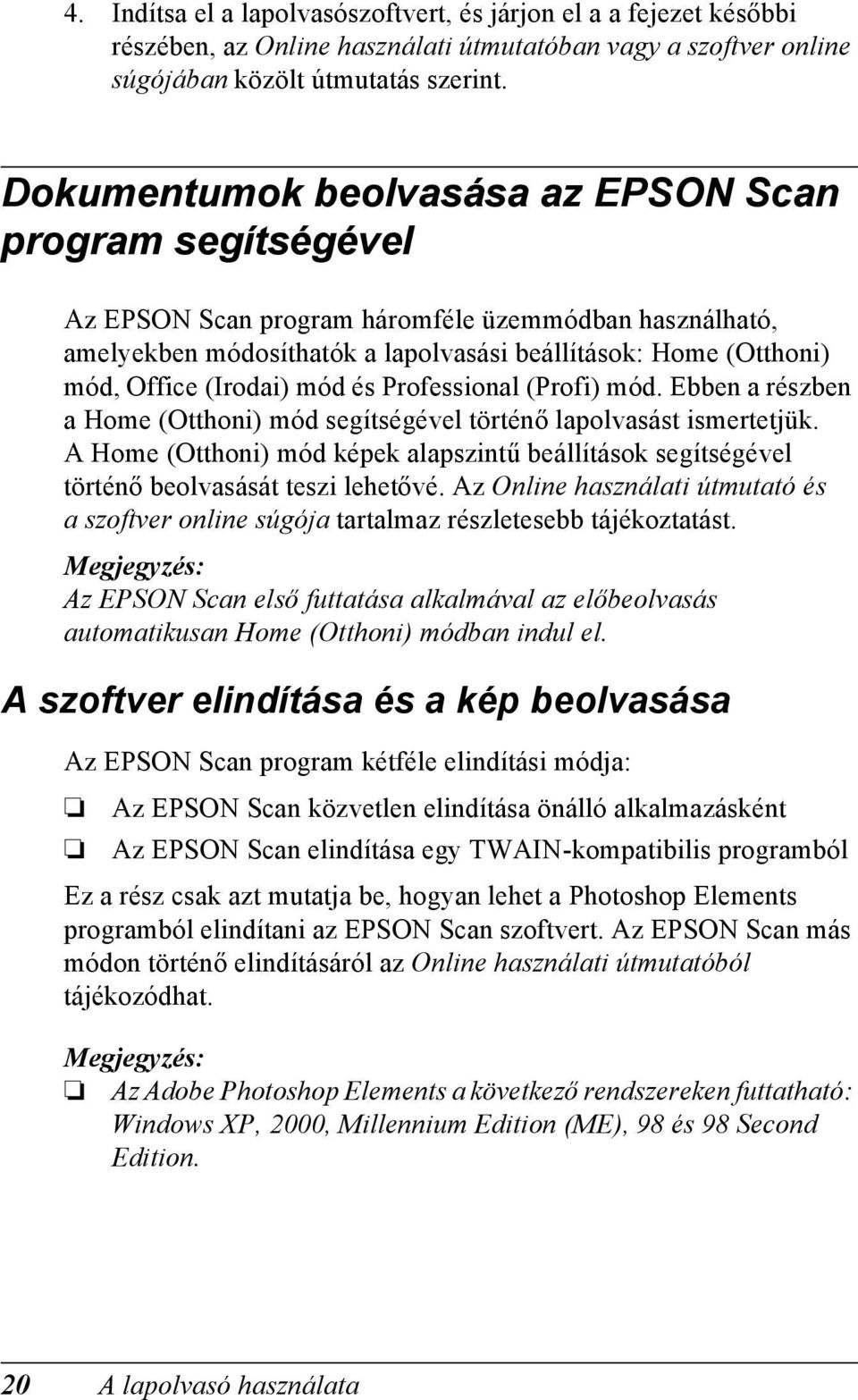 (Irodai) mód és Professional (Profi) mód. Ebben a részben a Home (Otthoni) mód segítségével történő lapolvasást ismertetjük.