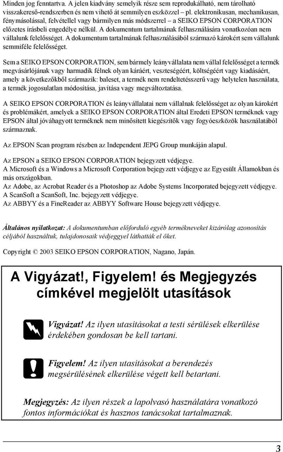 A dokumentum tartalmának felhasználására vonatkozóan nem vállalunk felelősséget. A dokumentum tartalmának felhasználásából származó károkért sem vállalunk semmiféle felelősséget.