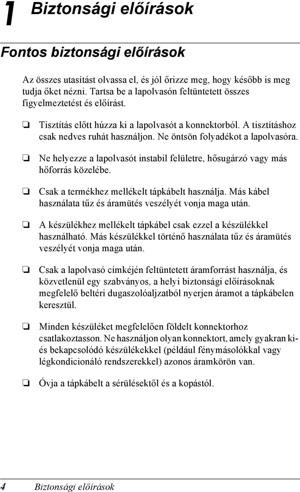 Ne öntsön folyadékot a lapolvasóra. Ne helyezze a lapolvasót instabil felületre, hősugárzó vagy más hőforrás közelébe. Csak a termékhez mellékelt tápkábelt használja.