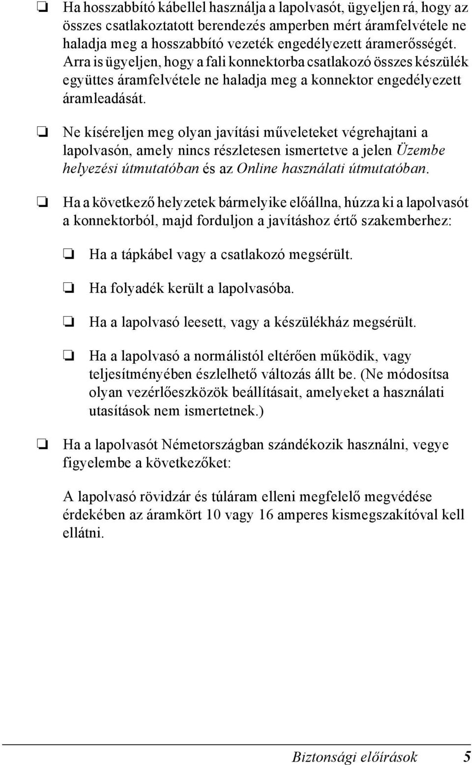 Ne kíséreljen meg olyan javítási műveleteket végrehajtani a lapolvasón, amely nincs részletesen ismertetve a jelen Üzembe helyezési útmutatóban és az Online használati útmutatóban.