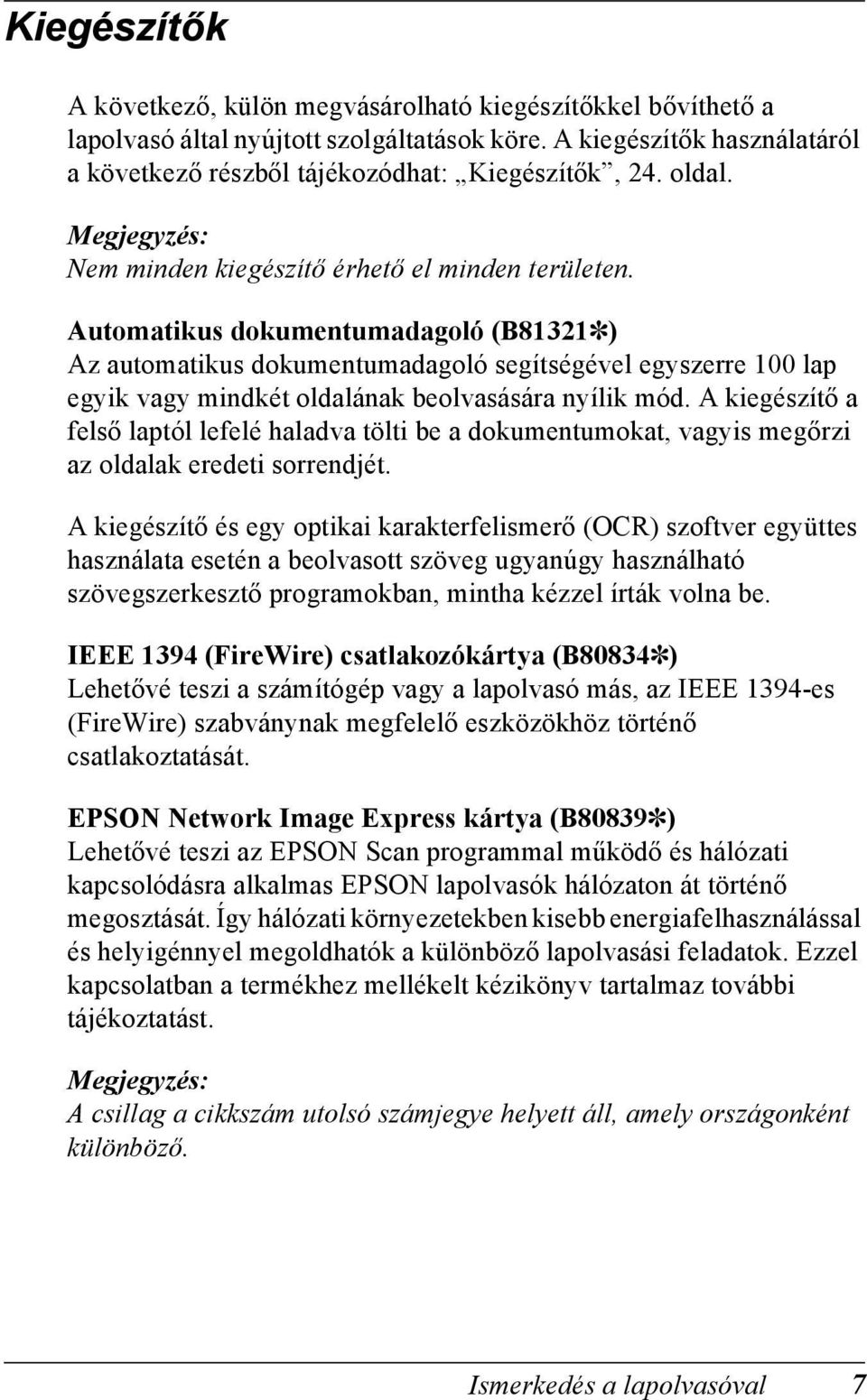Automatikus dokumentumadagoló (B81321 ) Az automatikus dokumentumadagoló segítségével egyszerre 100 lap egyik vagy mindkét oldalának beolvasására nyílik mód.