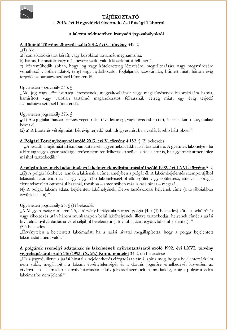 kötelezettség létezésére, megváltozására vagy megszűnésére vonatkozó valótlan adatot, tényt vagy nyilatkozatot foglaljanak közokiratba, bűntett miatt három évig terjedő szabadságvesztéssel büntetendő.