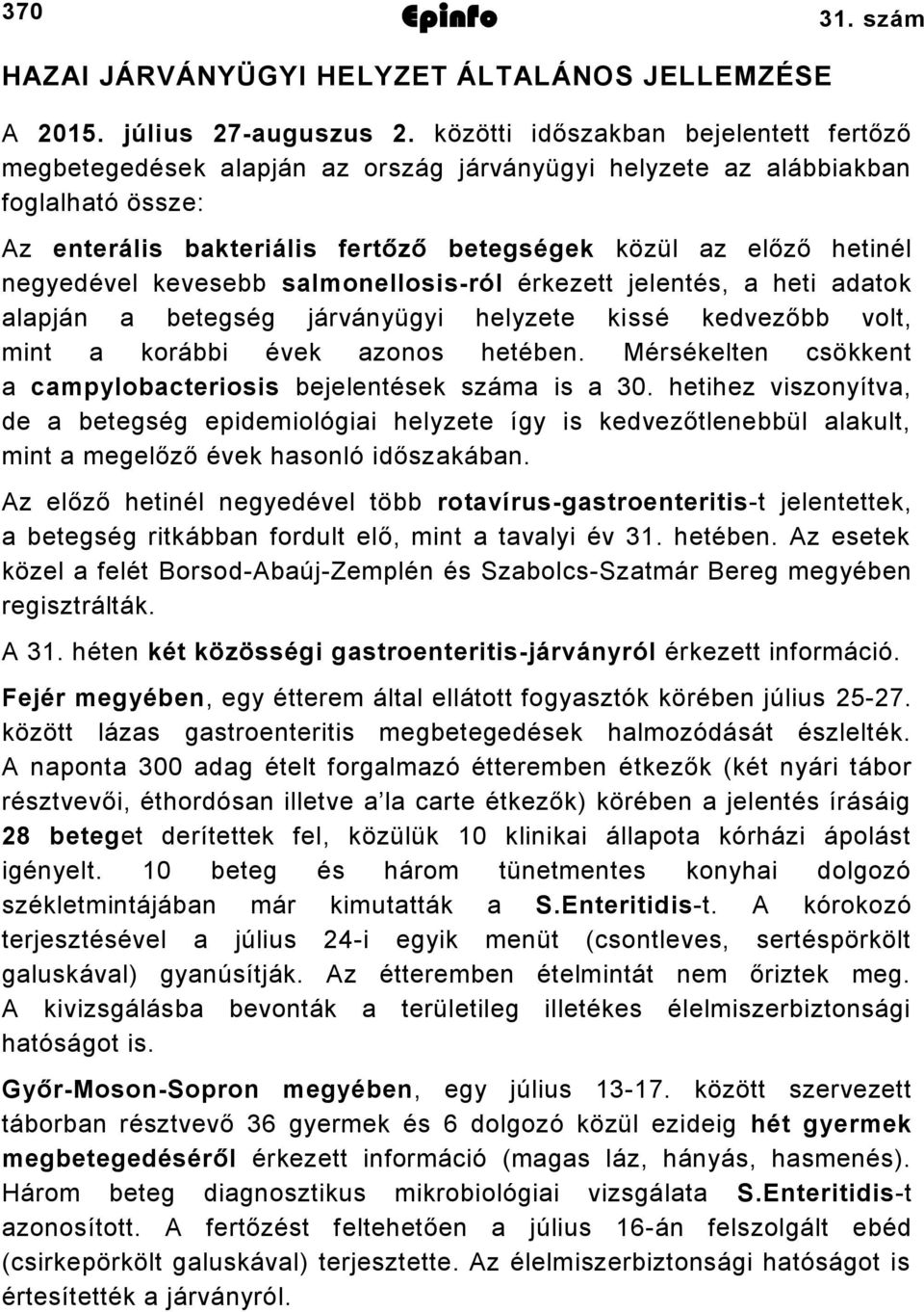 negyedével kevesebb salmonellosis-ról érkezett jelentés, a heti adatok alapján a betegség járványügyi helyzete kissé kedvezőbb volt, mint a korábbi évek azonos hetében.