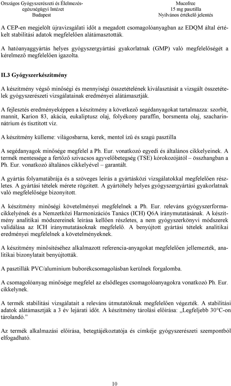 3 Gyógyszerkészítmény A készítmény végső minőségi és mennyiségi összetételének kiválasztását a vizsgált összetételek gyógyszerészeti vizsgálatainak eredményei alátámasztják.