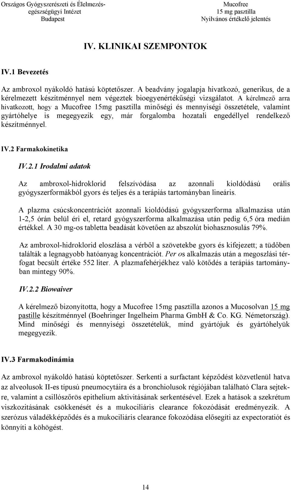 2 Farmakokinetika IV.2.1 Irodalmi adatok Az ambroxol-hidroklorid felszívódása az azonnali kioldódású orális gyógyszerformákból gyors és teljes és a terápiás tartományban lineáris.