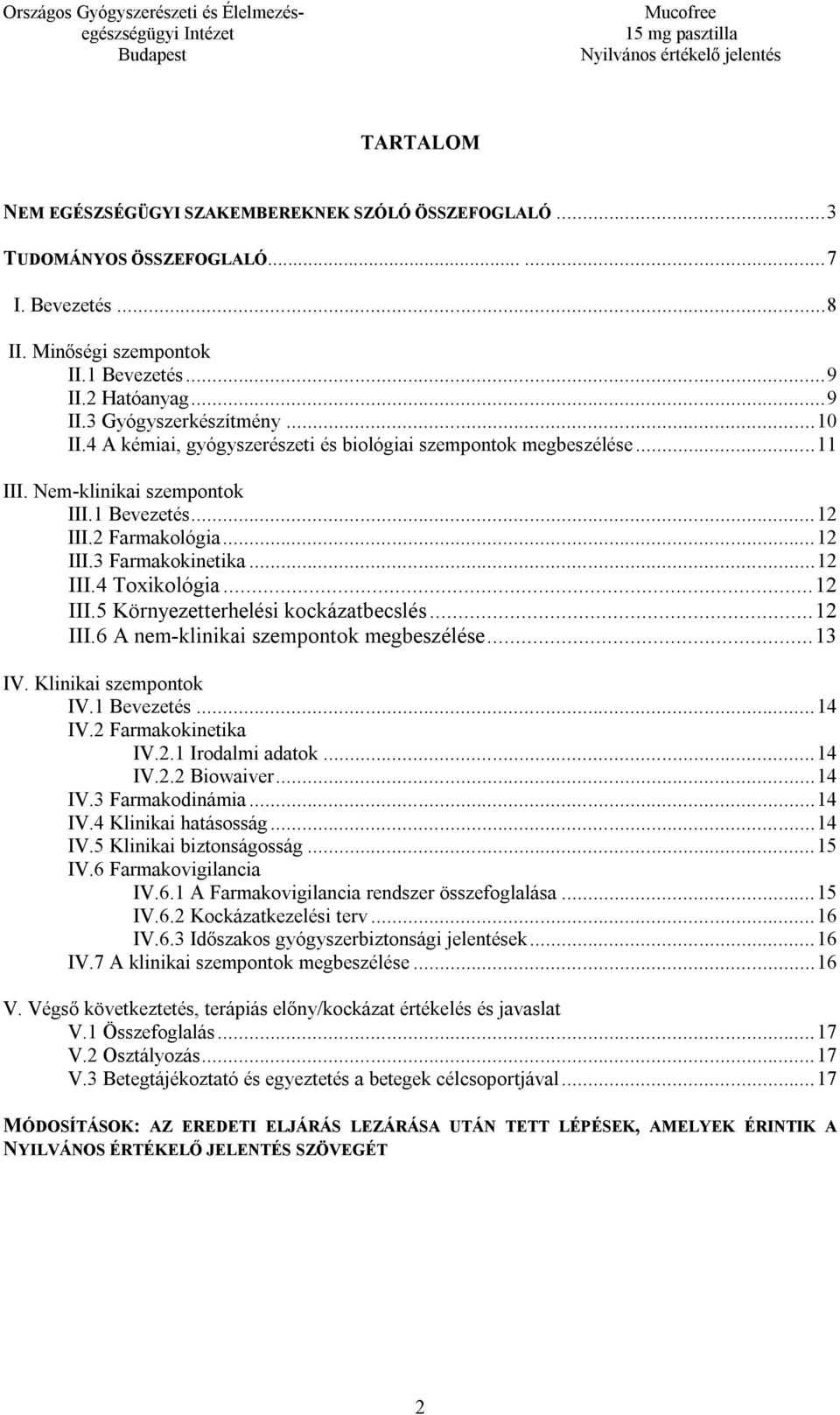 .. 12 III.5 Környezetterhelési kockázatbecslés... 12 III.6 A nem-klinikai szempontok megbeszélése... 13 IV. Klinikai szempontok IV.1 Bevezetés... 14 IV.2 Farmakokinetika IV.2.1 Irodalmi adatok... 14 IV.2.2 Biowaiver.