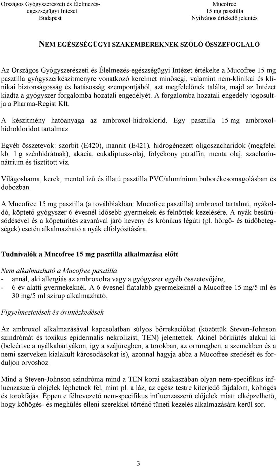 A forgalomba hozatali engedély jogosultja a Pharma-Regist Kft. A készítmény hatóanyaga az ambroxol-hidroklorid. Egy pasztilla 15 mg ambroxolhidrokloridot tartalmaz.