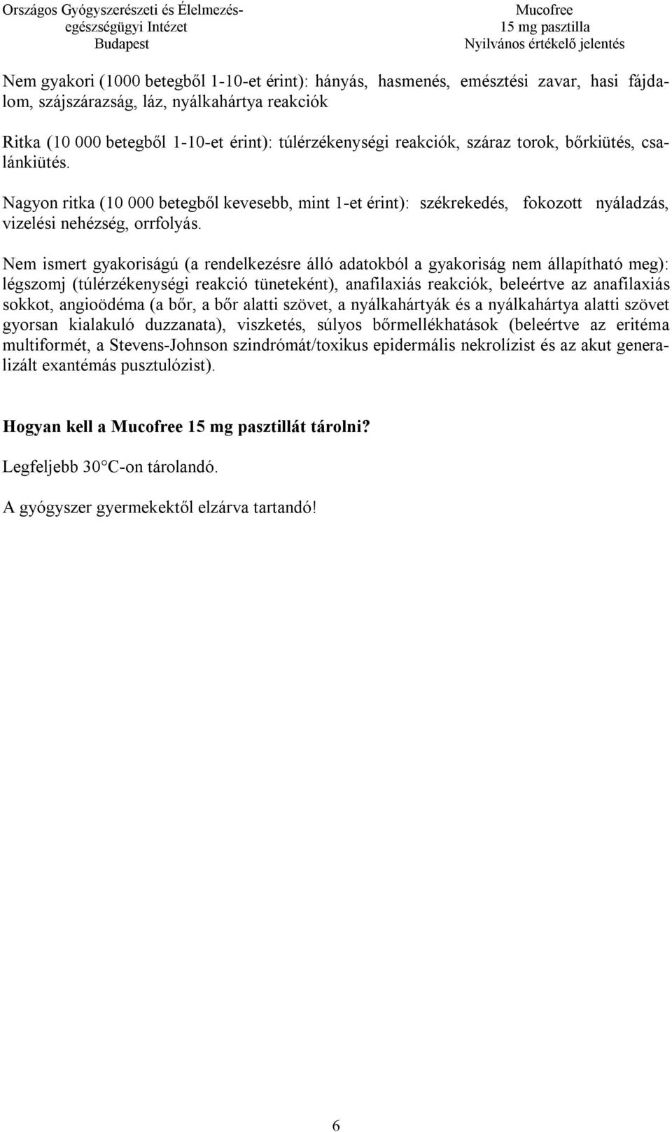 Nem ismert gyakoriságú (a rendelkezésre álló adatokból a gyakoriság nem állapítható meg): légszomj (túlérzékenységi reakció tüneteként), anafilaxiás reakciók, beleértve az anafilaxiás sokkot,