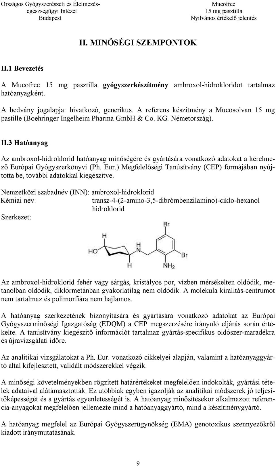 3 Hatóanyag Az ambroxol-hidroklorid hatóanyag minőségére és gyártására vonatkozó adatokat a kérelmező Európai Gyógyszerkönyvi (Ph. Eur.) Megfelelőségi Tanúsítvány (CEP) formájában nyújtotta be, további adatokkal kiegészítve.