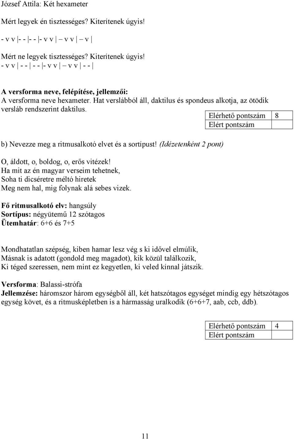 (Idézetenként 2 pont) O, áldott, o, boldog, o, erős vitézek! Ha mit az én magyar verseim tehetnek, Soha ti dicséretre méltó hiretek Meg nem hal, mig folynak alá sebes vizek.