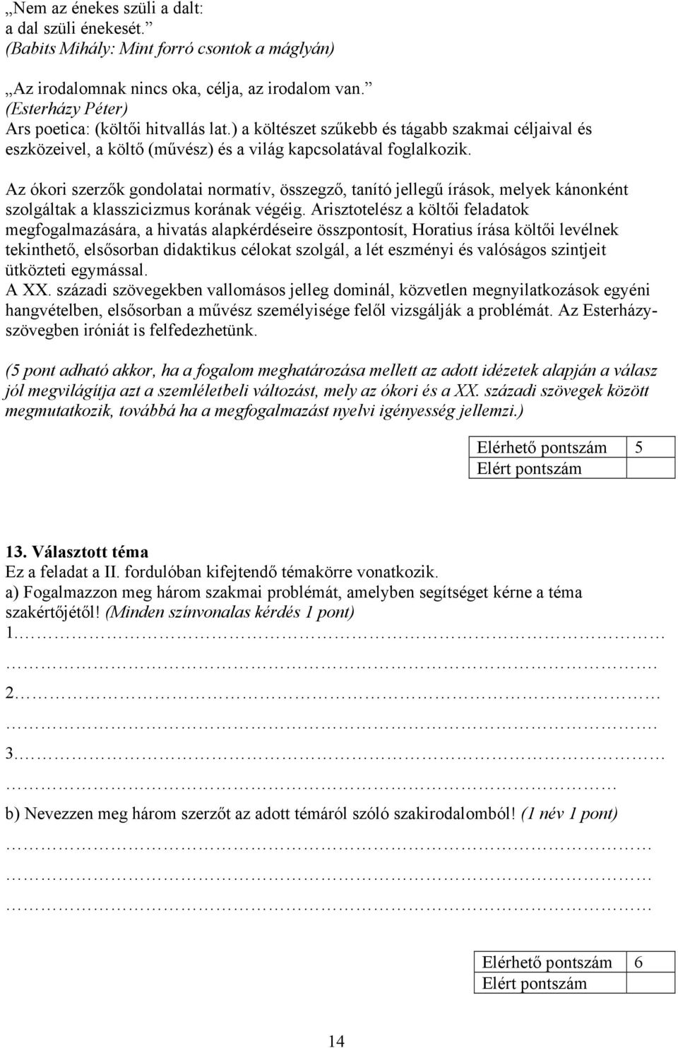 Az ókori szerzők gondolatai normatív, összegző, tanító jellegű írások, melyek kánonként szolgáltak a klasszicizmus korának végéig.