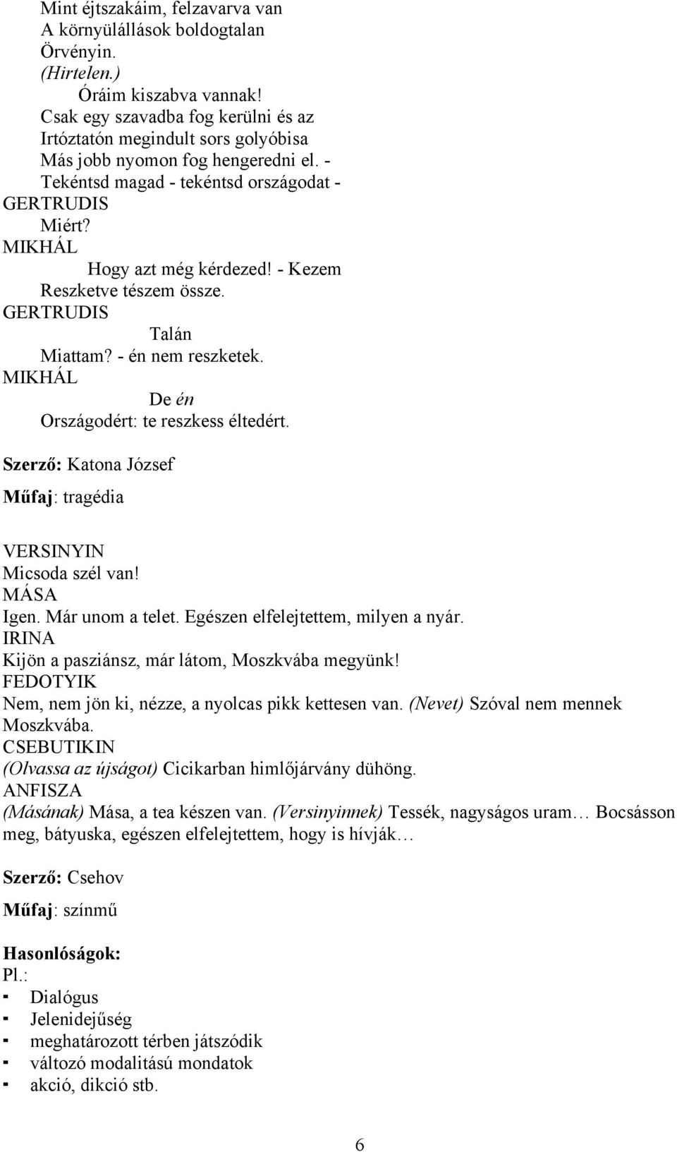 - Kezem Reszketve tészem össze. GERTRUDIS Talán Miattam? - én nem reszketek. MIKHÁL De én Országodért: te reszkess éltedért. Szerző: Katona József Műfaj: tragédia VERSINYIN Micsoda szél van!