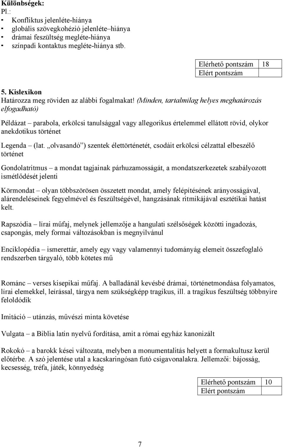 (Minden, tartalmilag helyes meghatározás elfogadható) Példázat parabola, erkölcsi tanulsággal vagy allegorikus értelemmel ellátott rövid, olykor anekdotikus történet Legenda (lat.