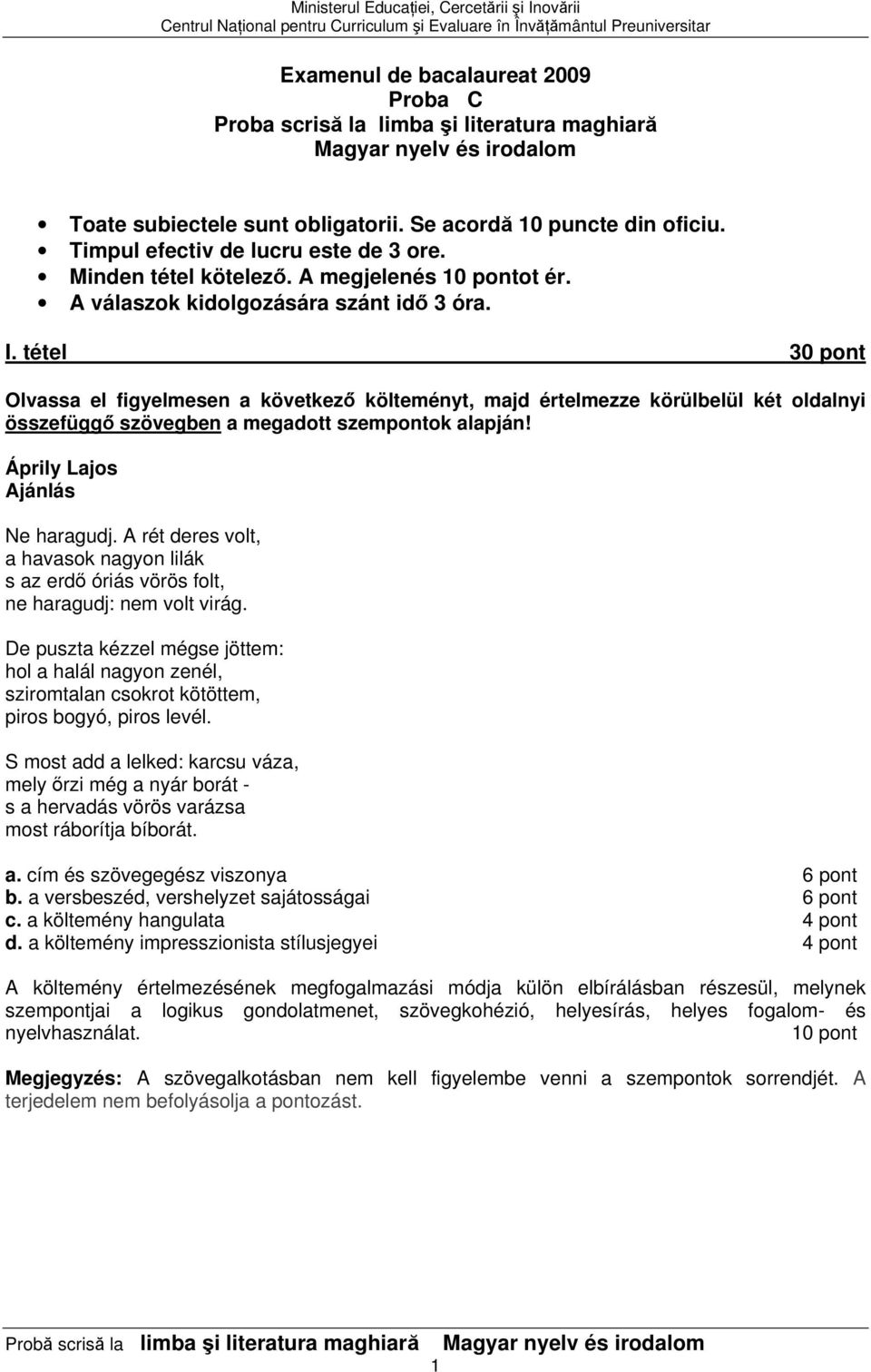 tétel 30 pont Varianta 010 Olvassa el figyelmesen a következő költeményt, majd értelmezze körülbelül két oldalnyi összefüggő szövegben a megadott szempontok alapján! Áprily Lajos Ajánlás Ne haragudj.