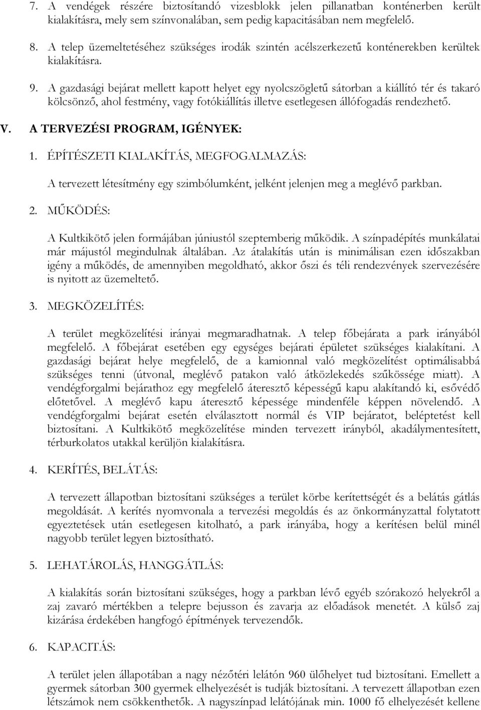 A gazdasági bejárat mellett kapott helyet egy nyolcszögletű sátorban a kiállító tér és takaró kölcsönző, ahol festmény, vagy fotókiállítás illetve esetlegesen állófogadás rendezhető. V.