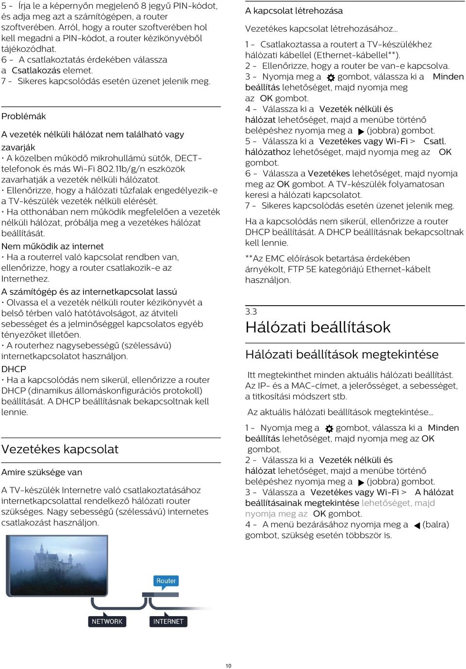 7 - Sikeres kapcsolódás esetén üzenet jelenik meg. A kapcsolat létrehozása Vezetékes kapcsolat létrehozásához 1 - Csatlakoztassa a routert a TV-készülékhez hálózati kábellel (Ethernet-kábellel**).
