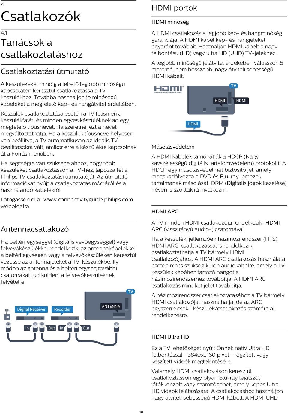 Tanácsok a csatlakoztatáshoz A legjobb minőségű jelátvitel érdekében válasszon 5 méternél nem hosszabb, nagy átviteli sebességű HDMI kábelt.
