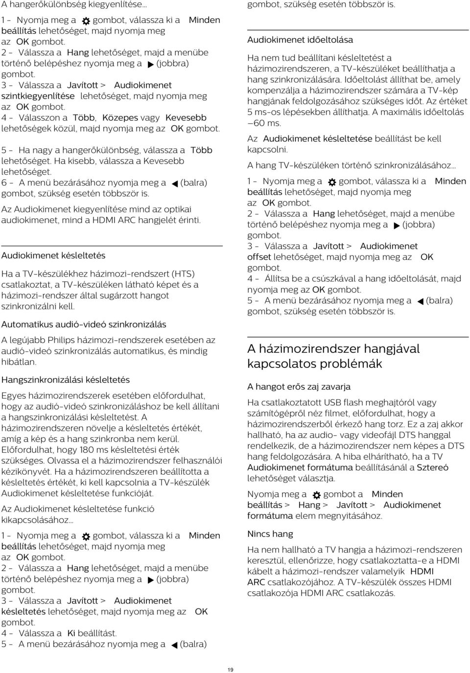 Közepes vagy Kevesebb lehetőségek közül, majd nyomja meg Audiokimenet időeltolása Ha nem tud beállítani késleltetést a házimozirendszeren, a TV-készüléket beállíthatja a hang szinkronizálására.