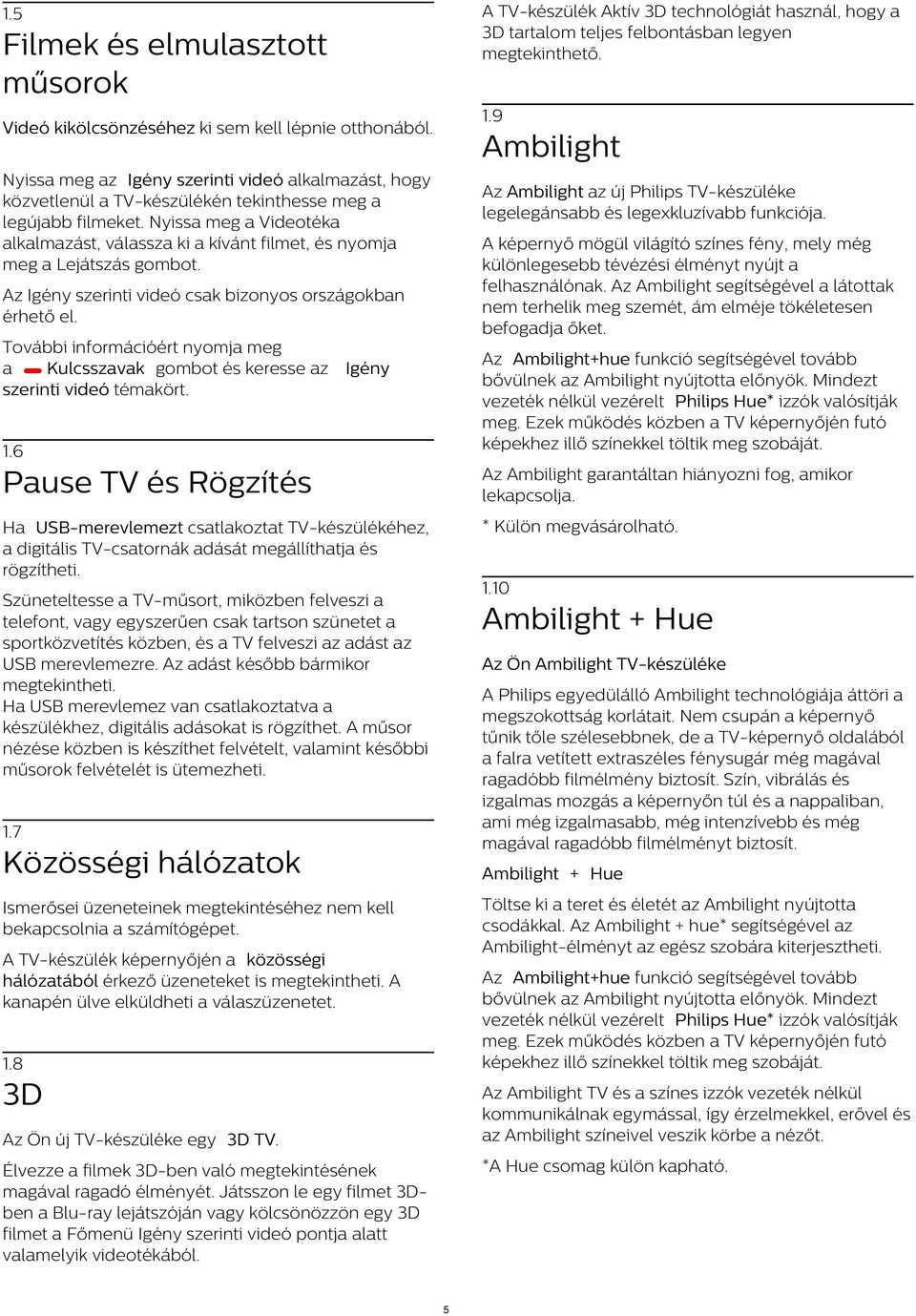Nyissa meg a Videotéka alkalmazást, válassza ki a kívánt filmet, és nyomja meg a Lejátszás Az Ambilight az új Philips TV-készüléke legelegánsabb és legexkluzívabb funkciója.