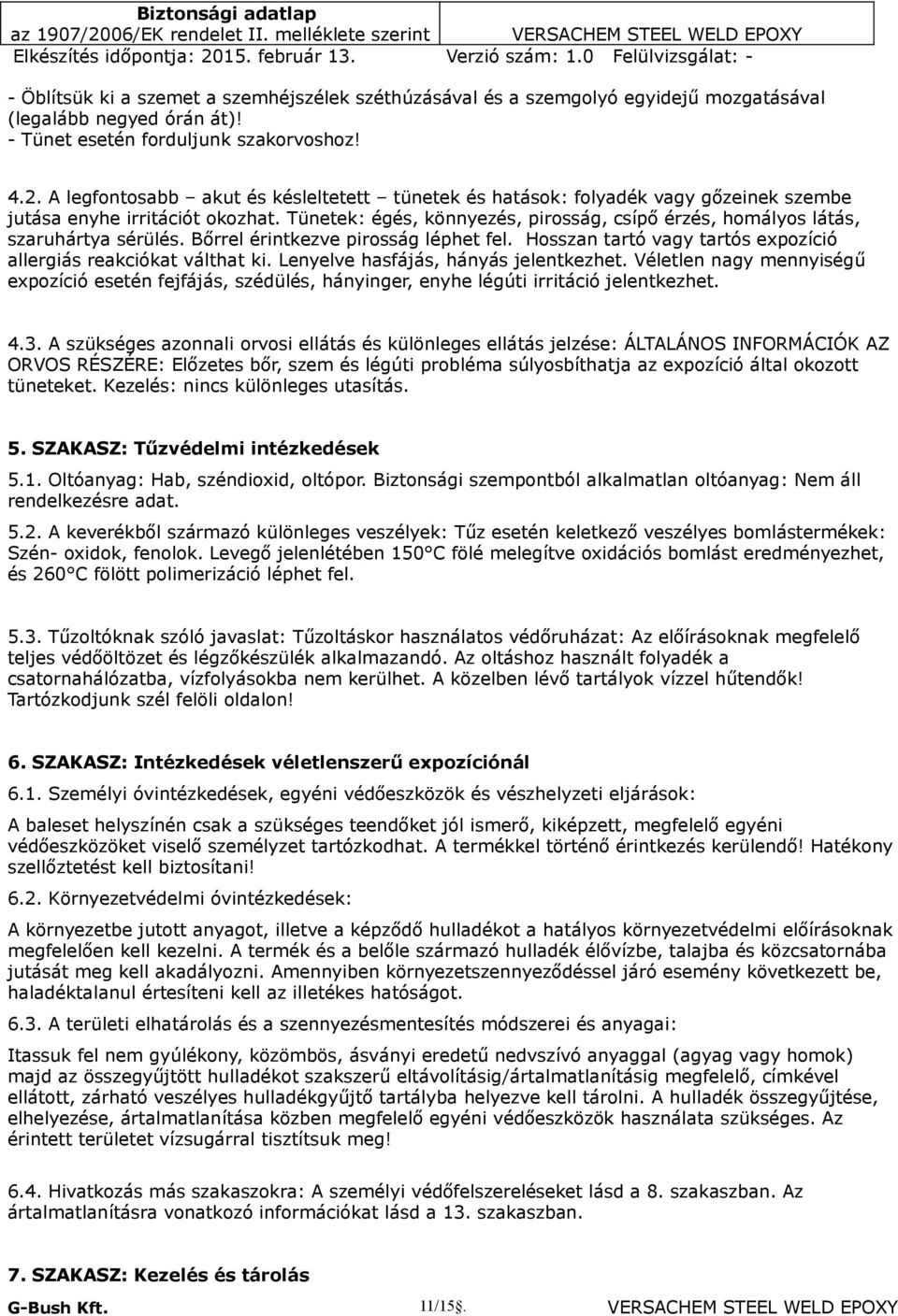 Tünetek: égés, könnyezés, pirosság, csípő érzés, homályos látás, szaruhártya sérülés. Bőrrel érintkezve pirosság léphet fel. Hosszan tartó vagy tartós expozíció allergiás reakciókat válthat ki.