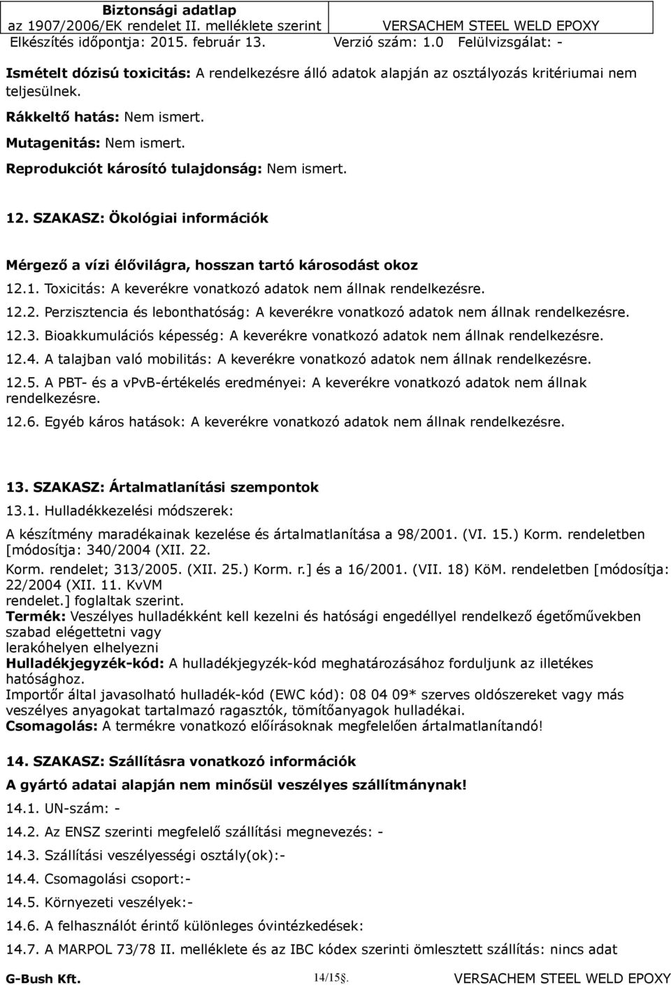 12.2. Perzisztencia és lebonthatóság: A keverékre vonatkozó adatok nem állnak rendelkezésre. 12.3. Bioakkumulációs képesség: A keverékre vonatkozó adatok nem állnak rendelkezésre. 12.4.