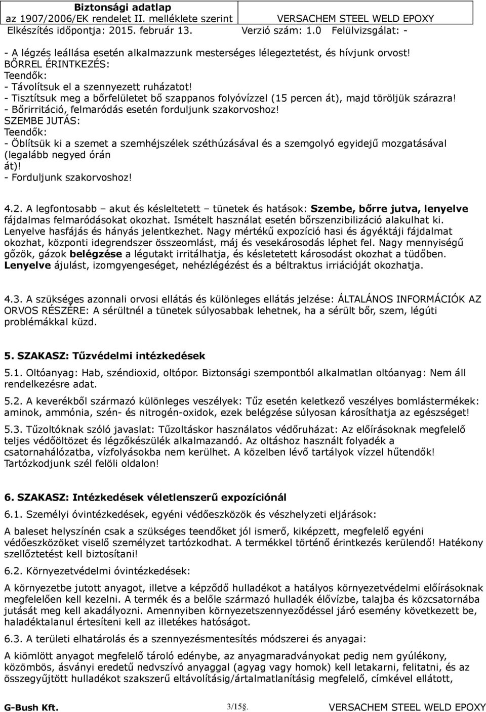 SZEMBE JUTÁS: - Öblítsük ki a szemet a szemhéjszélek széthúzásával és a szemgolyó egyidejű mozgatásával (legalább negyed órán át)! - Forduljunk szakorvoshoz! 4.2.
