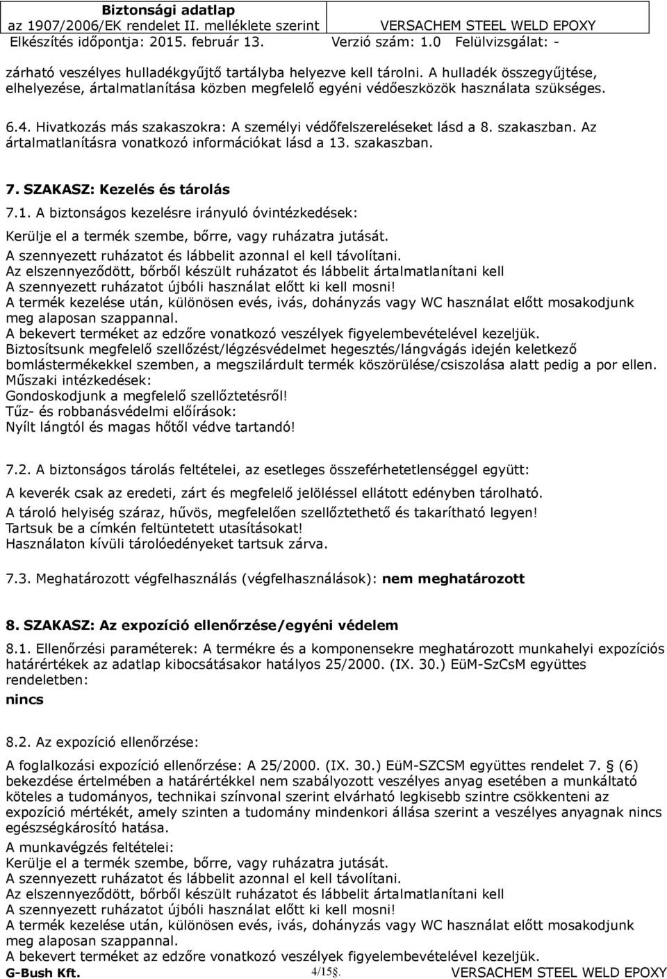 . szakaszban. 7. SZAKASZ: Kezelés és tárolás 7.1. A biztonságos kezelésre irányuló óvintézkedések: Kerülje el a termék szembe, bőrre, vagy ruházatra jutását.