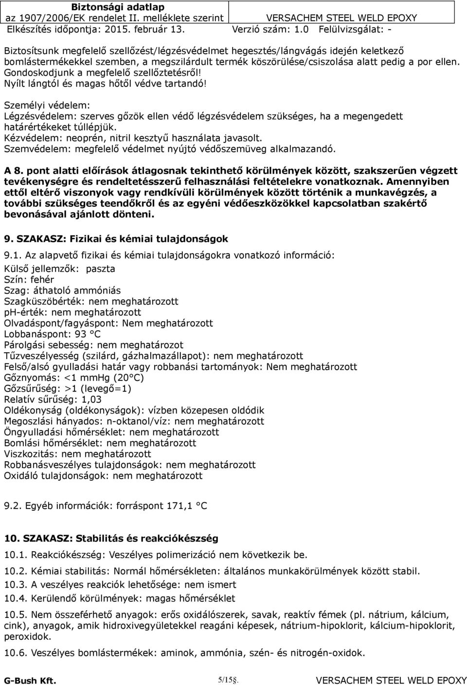 Személyi védelem: Légzésvédelem: szerves gőzök ellen védő légzésvédelem szükséges, ha a megengedett határértékeket túllépjük. Kézvédelem: neoprén, nitril kesztyű használata javasolt.