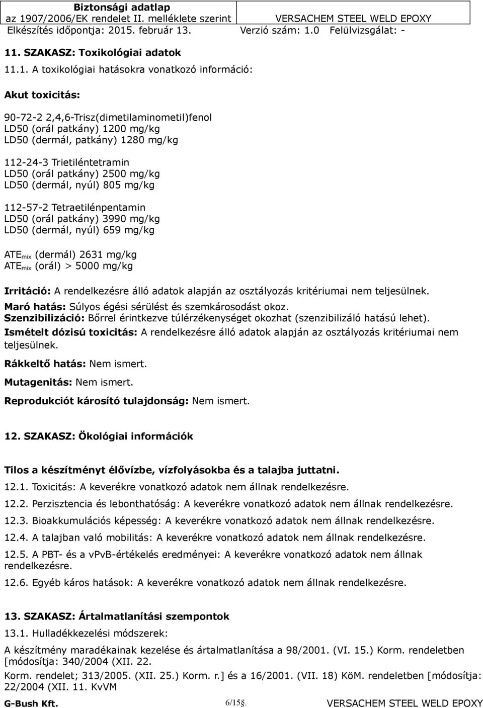 (dermál) 2631 mg/kg ATE mix (orál) > 5000 mg/kg Irritáció: A rendelkezésre álló adatok alapján az osztályozás kritériumai nem teljesülnek. Maró hatás: Súlyos égési sérülést és szemkárosodást okoz.