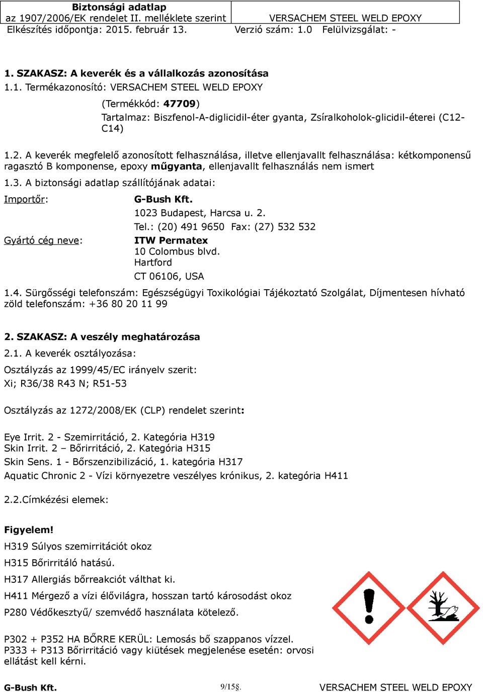 A biztonsági adatlap szállítójának adatai: Importőr: Gyártó cég neve: 1023 Budapest, Harcsa u. 2. Tel.: (20) 49