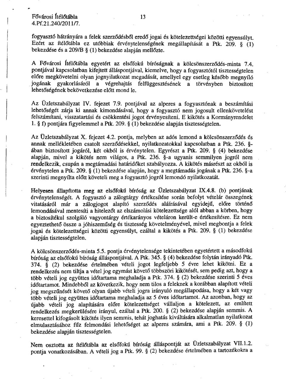 pontjával kapcsolatban kifejtett álláspontjával, kiemelve, hogy a fogyasztótól tisztességtelen előre megkövetelni olyan jognyilatkozat megadását, amellyel egy esetleg később megnyíló jogának