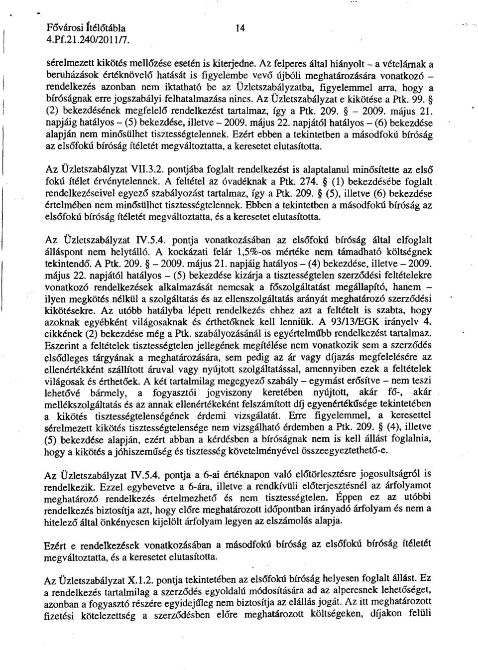 figyelemmel arra, hogy a bíróságnak erre jogszabályi felhatalmazása nincs. Az Üzletszabályzat e kikötése a Ptk. 99. (2) bekezdésének megfelelő rendelkezést tartalmaz, így a Ptk. 209. - 2009. május 21.