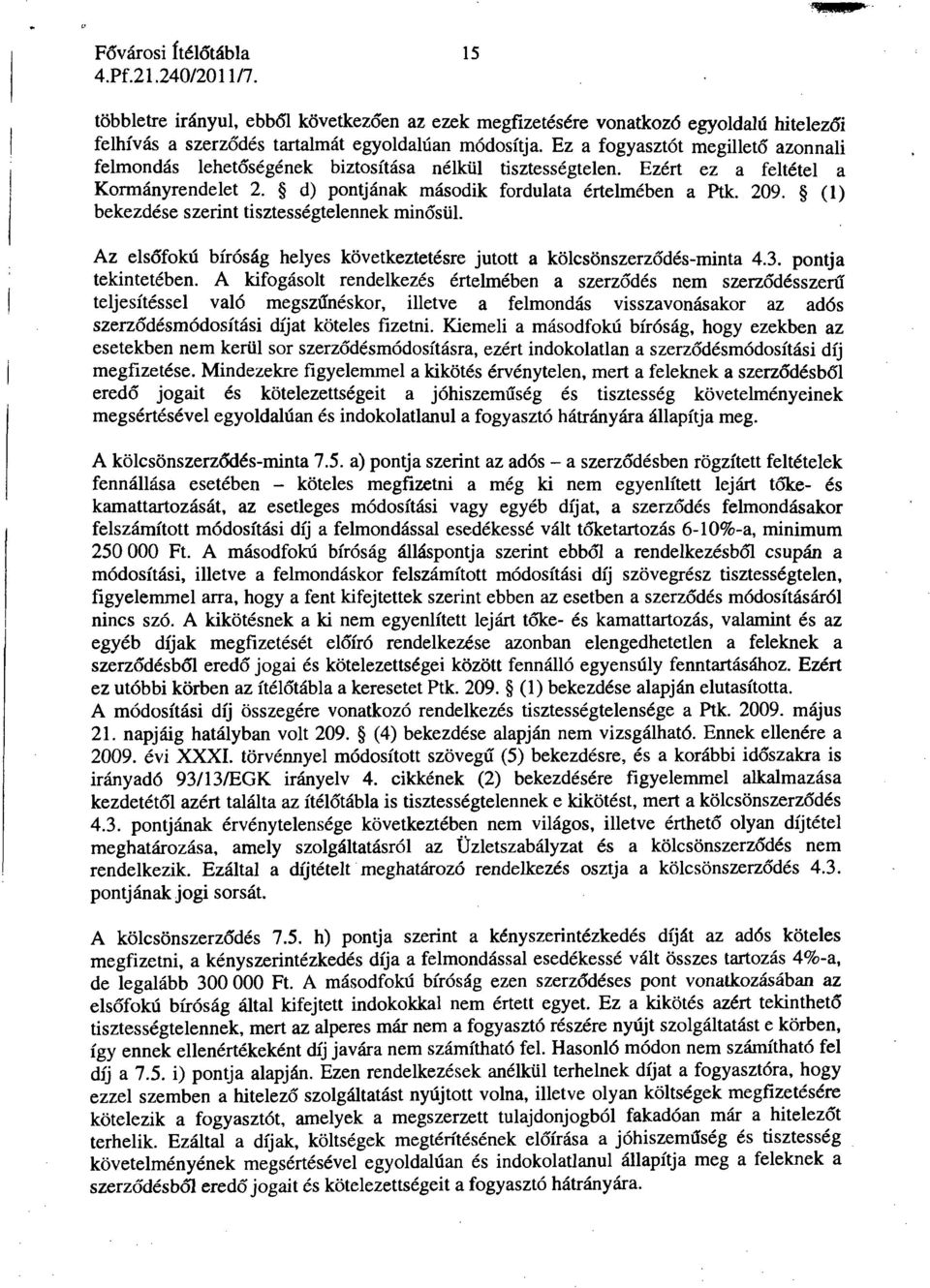 (1) bekezdése szerint tisztességtelennek minősül. Az elsőfokú bíróság helyes következtetésre jutott a kölcsönszerződés-minta 4.3. pontja tekintetében.