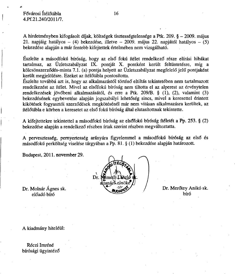 Észlelte a másodfokú bíróság, hogy az első fokú ítélet rendelkező része elírási hibákat tartalmaz, az Üzletszabályzat IX. pontját X. pontként került feltüntetésre, míg a kölcsönszerződés-minta 7.1.