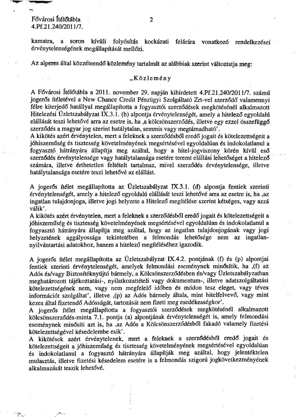 napján kihirdetett számú jogerős ítéletével a New Chance Credit Pénzügyi Szolgáltató Zrt-vel szerződő valamennyi félre kiterjedő hatállyal megállapította a fogyasztói szerződések megkötésénél